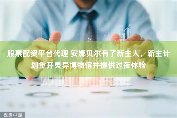 股票配资平台代理 安娜贝尔有了新主人，新主计划重开灵异博物馆并提供过夜体验